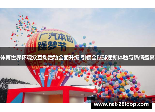 体育世界杯观众互动活动全面升级 引领全球球迷新体验与热情盛宴