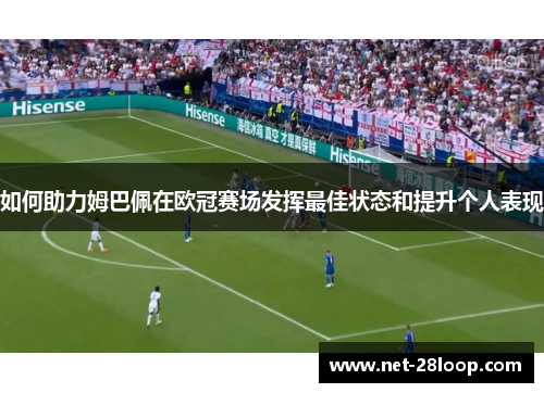 如何助力姆巴佩在欧冠赛场发挥最佳状态和提升个人表现