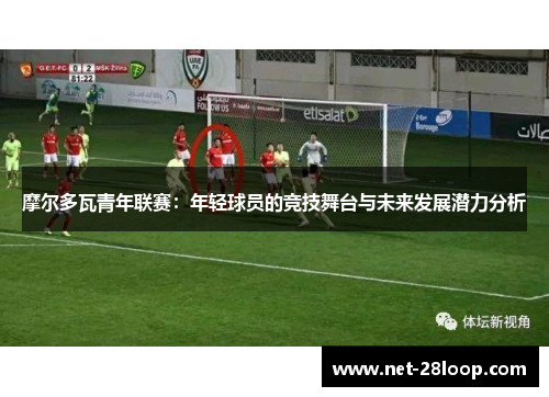 摩尔多瓦青年联赛：年轻球员的竞技舞台与未来发展潜力分析