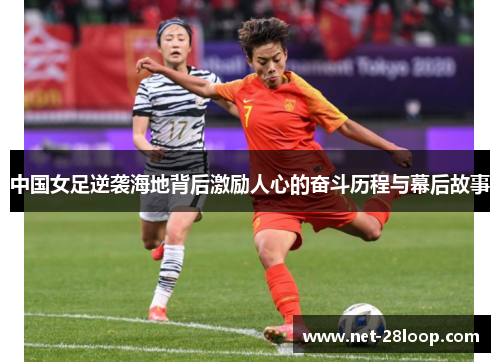 中国女足逆袭海地背后激励人心的奋斗历程与幕后故事