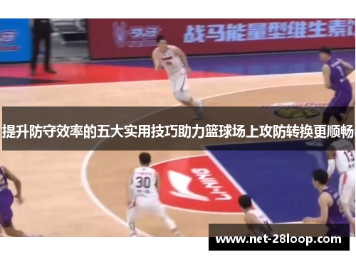 提升防守效率的五大实用技巧助力篮球场上攻防转换更顺畅
