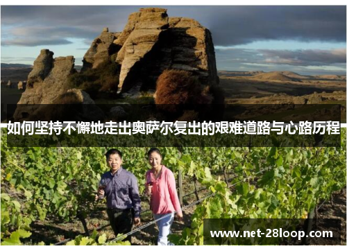 如何坚持不懈地走出奥萨尔复出的艰难道路与心路历程