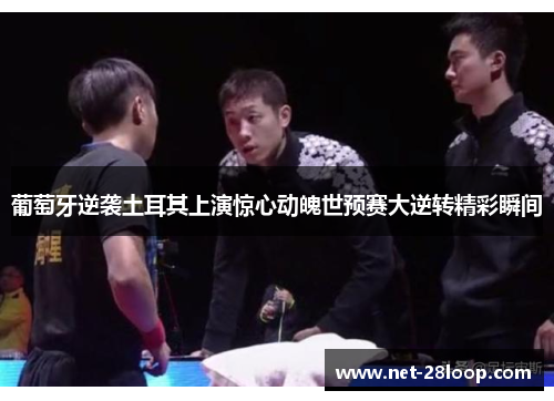 葡萄牙逆袭土耳其上演惊心动魄世预赛大逆转精彩瞬间