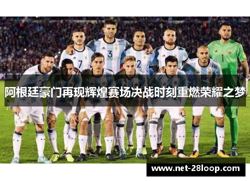 阿根廷豪门再现辉煌赛场决战时刻重燃荣耀之梦