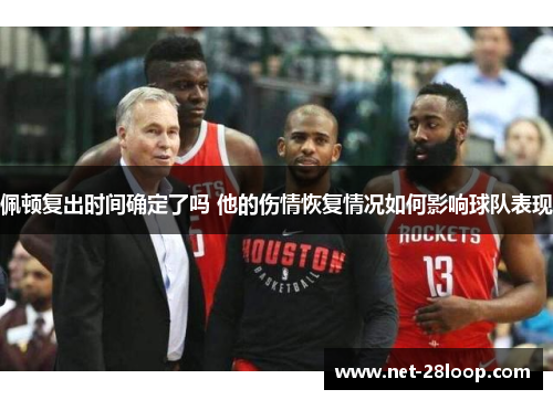 佩顿复出时间确定了吗 他的伤情恢复情况如何影响球队表现