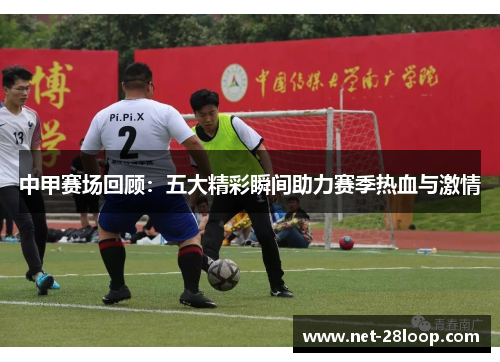 中甲赛场回顾：五大精彩瞬间助力赛季热血与激情