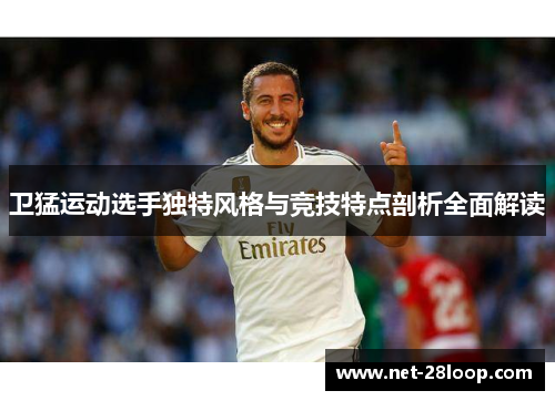 卫猛运动选手独特风格与竞技特点剖析全面解读