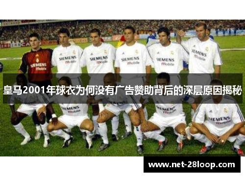 皇马2001年球衣为何没有广告赞助背后的深层原因揭秘